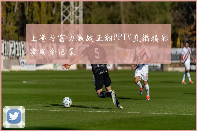 上港与富力激战正酣PPTV直播精彩瞬间全记录