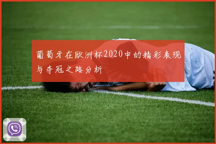 葡萄牙在欧洲杯2020中的精彩表现与夺冠之路分析